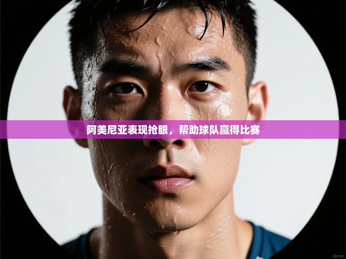 阿美尼亚表现抢眼,帮助球队赢得比赛 第2张