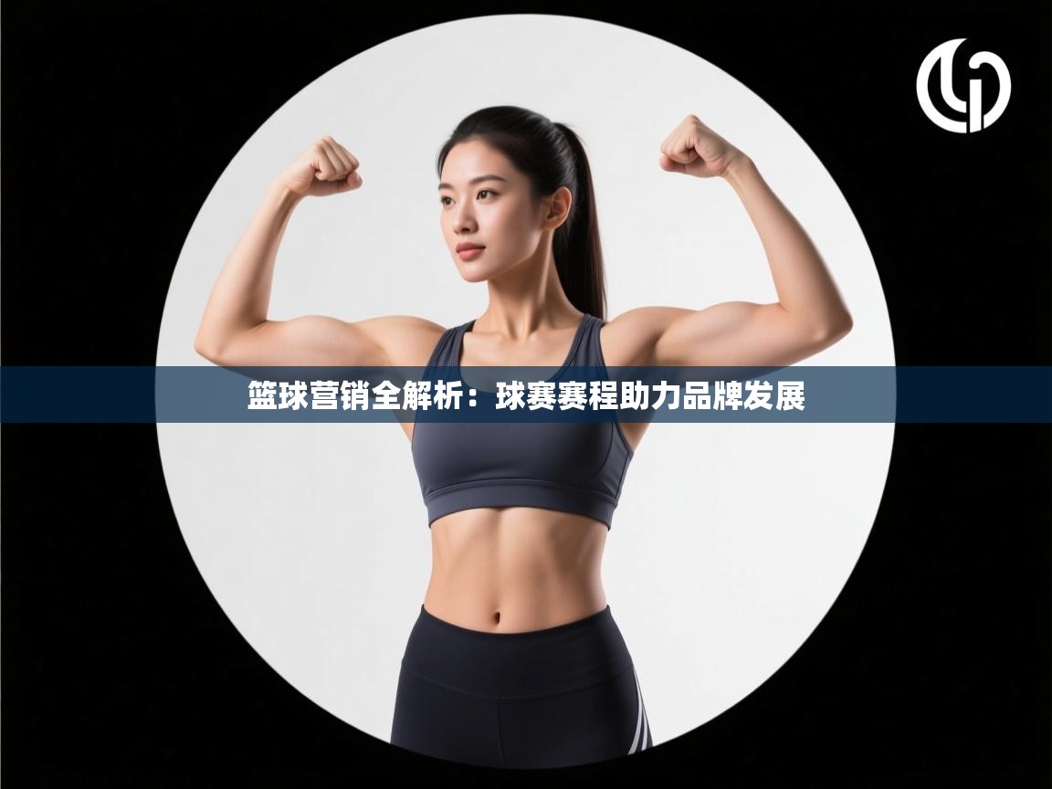 篮球营销全解析：球赛赛程助力品牌发展  第2张